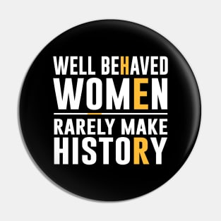 Well Behaved Women Rarely Make History Pin