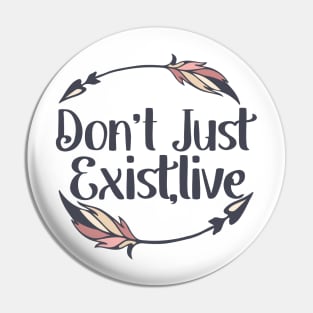 Don't Just Exist Live Pin