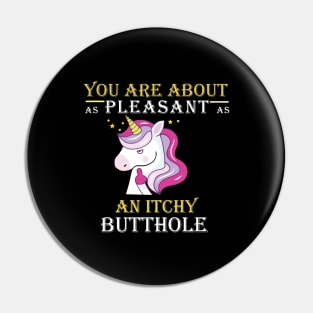 You Are About As Pleasant As An Itchy Butthole Pin