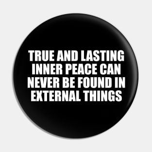 True and lasting inner peace can never be found in external things Pin