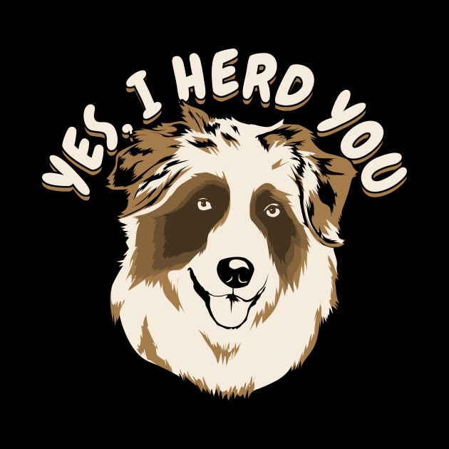 Yes I Herd You Australian Shepherd Dog Owner Gift by Dolde08