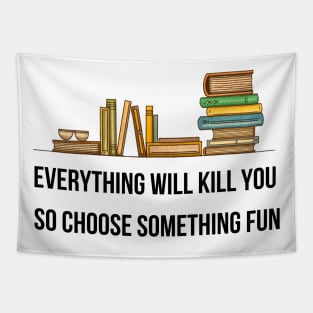 Everything Will Kill You So Choose Something Fun Tapestry