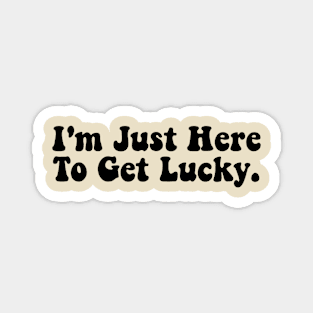 I'm Just Here To Get Lucky Funny St. Patrick's Day Magnet