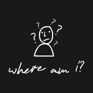 where am i? T-Shirt