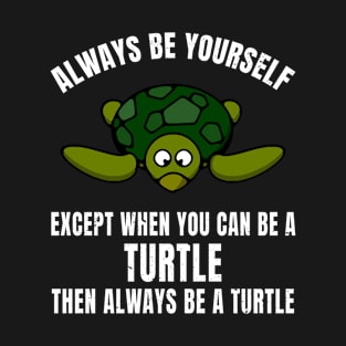 Always Be Yourself Except When You Can Be A Turtle graphic T-Shirt