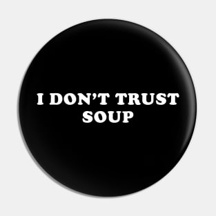 I Don't Trust Soup Funny Pin