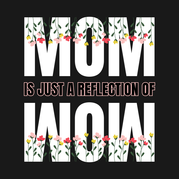 Mom is just a reflection of wow quote design for Mothers day by Artypil