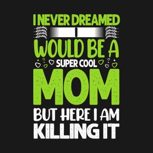 I never Dreamed would be a super cool Mom T-Shirt