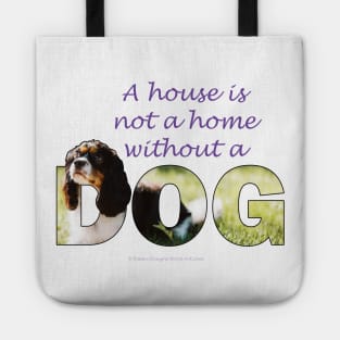 A house is not a home without a dog - King Charles Spaniel oil painting wordart Tote