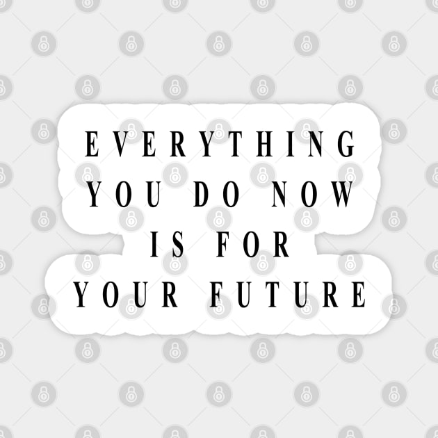 everything you do now is for your future Magnet by Musers Apparel