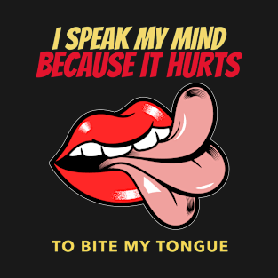 I Speak My Mind Because It Hurts To Bite My Tongue T-Shirt