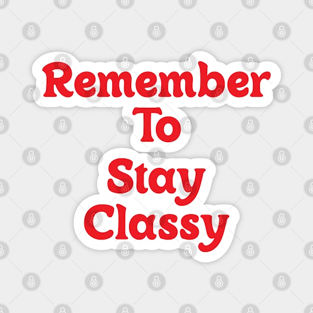 Remember to stay classy!!! Magnet by OlkiaArt