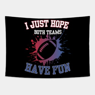 I Just Hope Both Teams Have Fun Funny Football Saying Tapestry