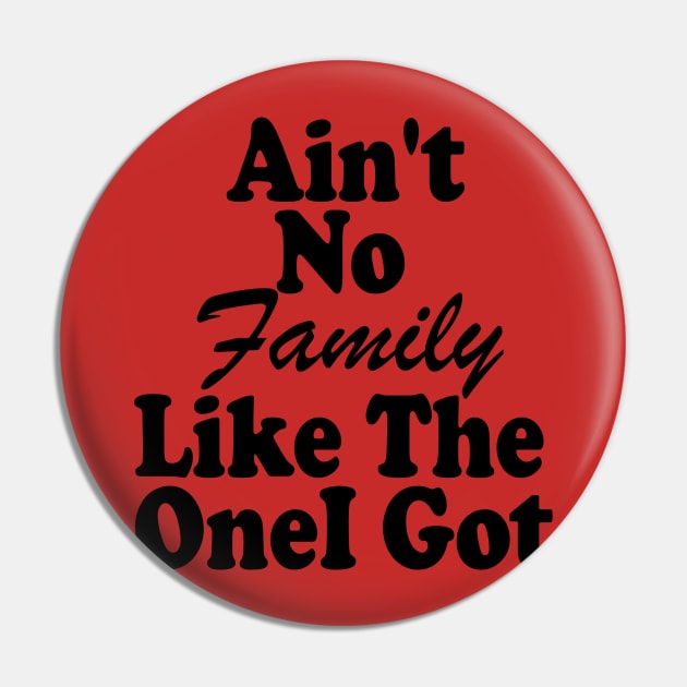 Ain't No Family Like The One I Got Pin by yassinstore