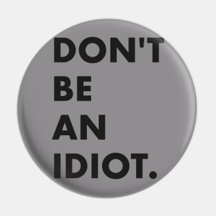 Don't be an idiot Pin