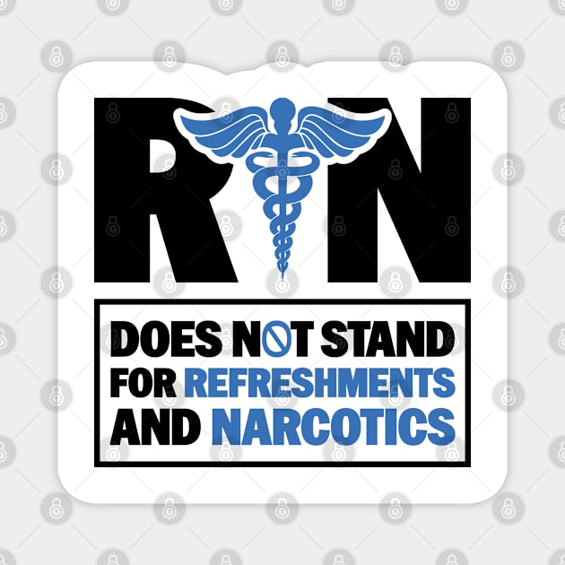 Funny Registered Nurse Quote - RN Does Not Stand For Refreshments And Narcotics Magnet by BenTee