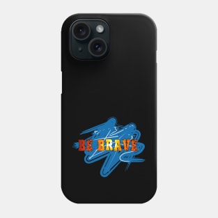 Be brave Phone Case