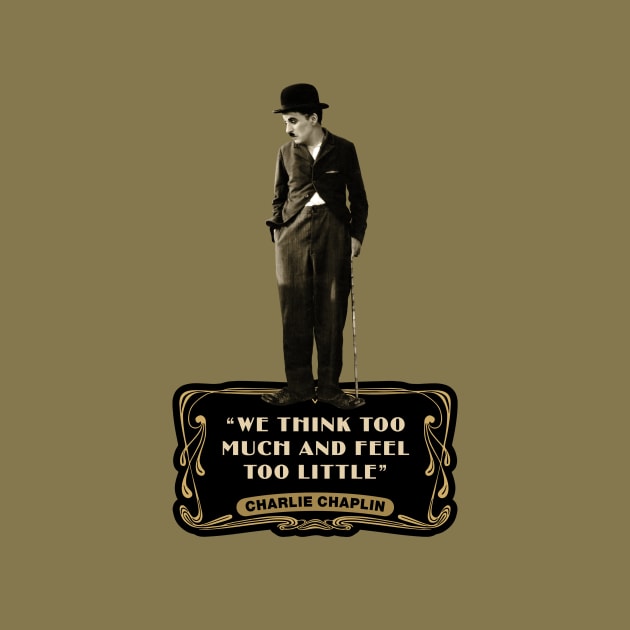 Charlie Chaplin Quotes: “We Think Too Much And Feel To Little” by PLAYDIGITAL2020