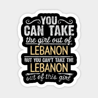 You Can Take The Girl Out Of Lebanon But You Cant Take The Lebanon Out Of The Girl Design - Gift for Lebanese With Lebanon Roots Magnet