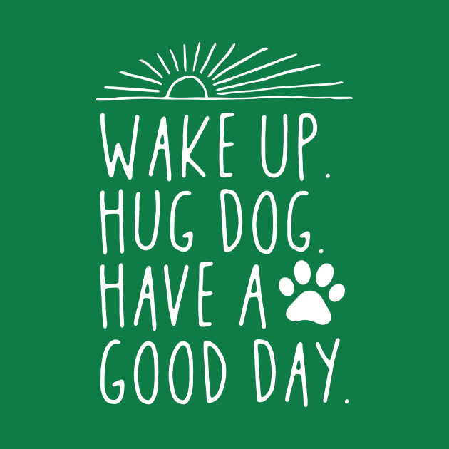 Wake Up Hug Dog Have A Good Day by Aratack Kinder