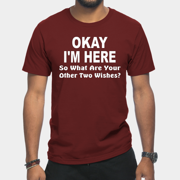 Discover Okay I'm here, so what are your other two wishes - Funny Quote - T-Shirt