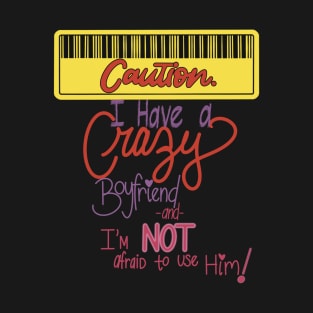 Caution! Crazy boyfriend not afraid to use him! T-Shirt