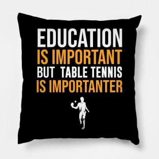 Education Is Important But Table Tennis Is Importanter Pillow