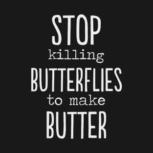 Stop killing Butterflies to make butter funny gift T-Shirt