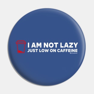 I AM NOT LAZY JUST LOW ON CAFFEINE Pin