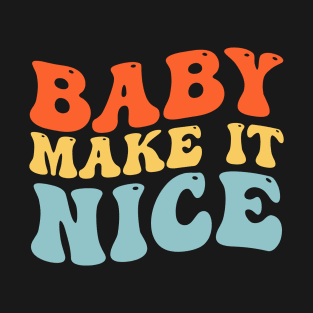 Baby Make It Nice T-Shirt