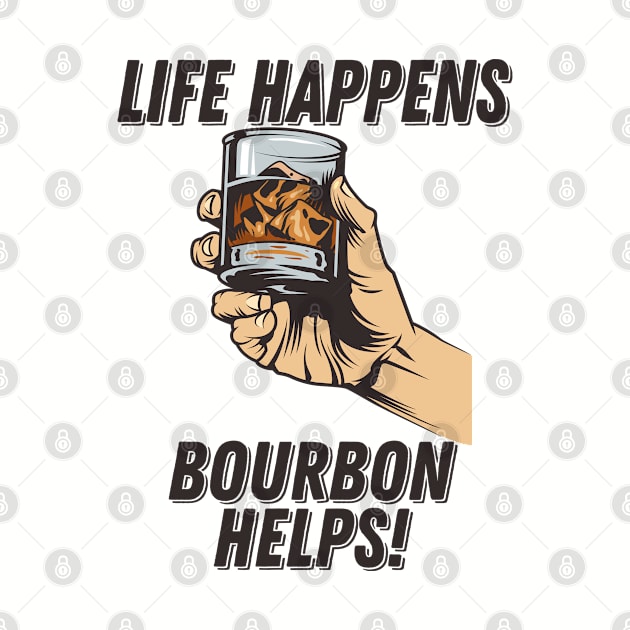 Bourbon - Life Happens Bourbon Helps by Kudostees