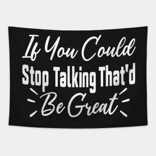 If You Could Stop Talking That'd Be Great Funny Sarcastic Quote Tapestry