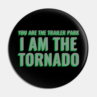 You Are The Trailer Park I Am The Tornado Design Pin