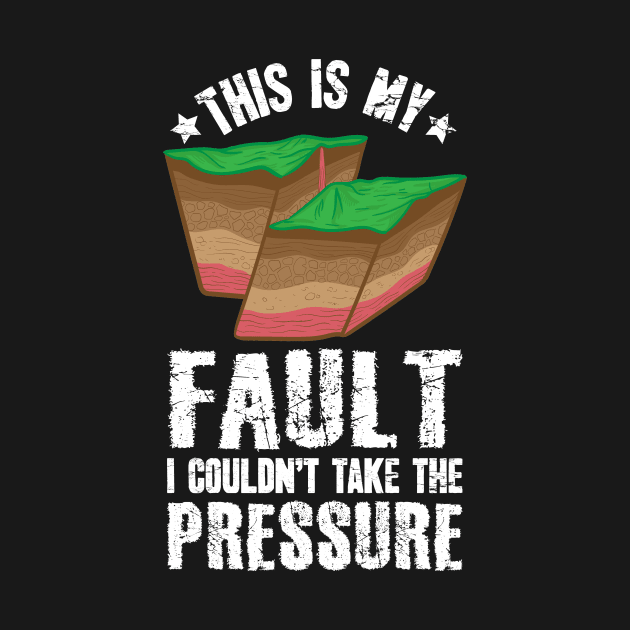 This Is My Fault I Couldn't Take The Pressure Geologist by captainmood