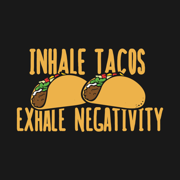 Image result for inhale tacos exhale negativity