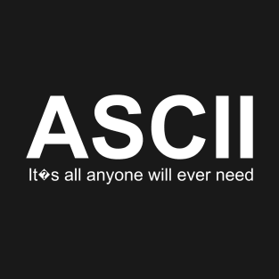 ASCII: It�s All anyone will ever need T-Shirt