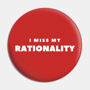 I MISS MY RATIONALITY Pin