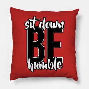 Sit Down, Be humble Pillow