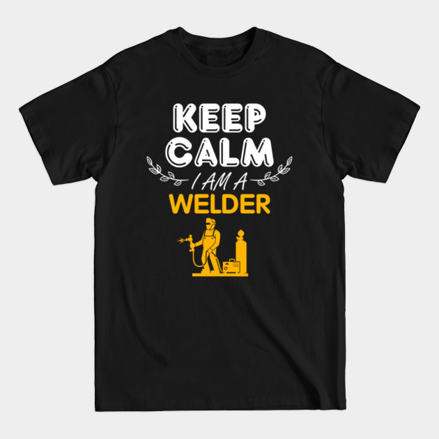 Disover Keep Calm I Am A Welder - Keep Calm I Am A Welder - T-Shirt