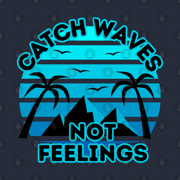 Retro Surfing Design - Catch Waves Not Feelings - Summer Surfing Lifestyle Sayings - Summer Cool Quotes by KAVA-X