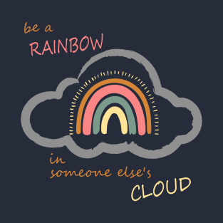 Be a rainbow in someone else's cloud - Boho Positive Vibes T-Shirt