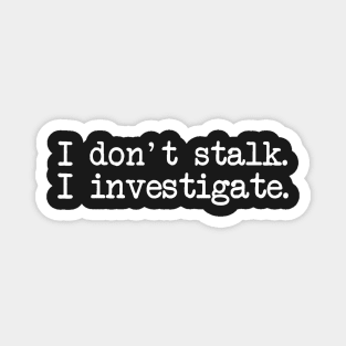 I Don't Stalk I Investigate Magnet