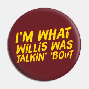 I'm What Willis Was Talkin' 'Bout Pin