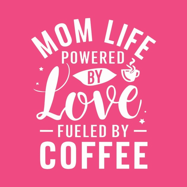 Mom's special day T-shirt Mom Life powered By Love Fueled By Coffee by Kibria1991