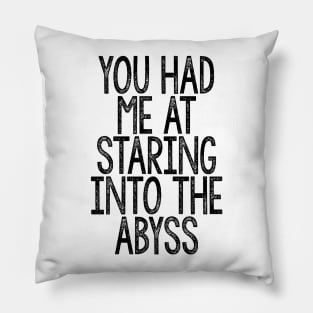 You Had Me At Staring Into The Abyss - Nihilist Quotes For Life Pillow