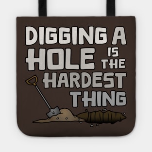 Digging A Hole Is The Hardest Thing Tote