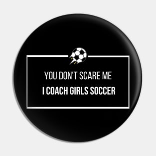 You Don't Scare Me I Coach Girls Soccer Pin