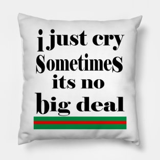 i just cry sometimes its no big deal Pillow