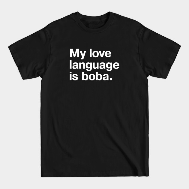 Disover My love language is boba. - Boba Bubble Tea - T-Shirt