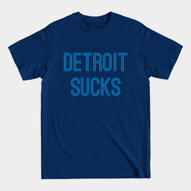 Disover Detroit Sucks (Carolina Blue Text) - Detroit Sucks - T-Shirt